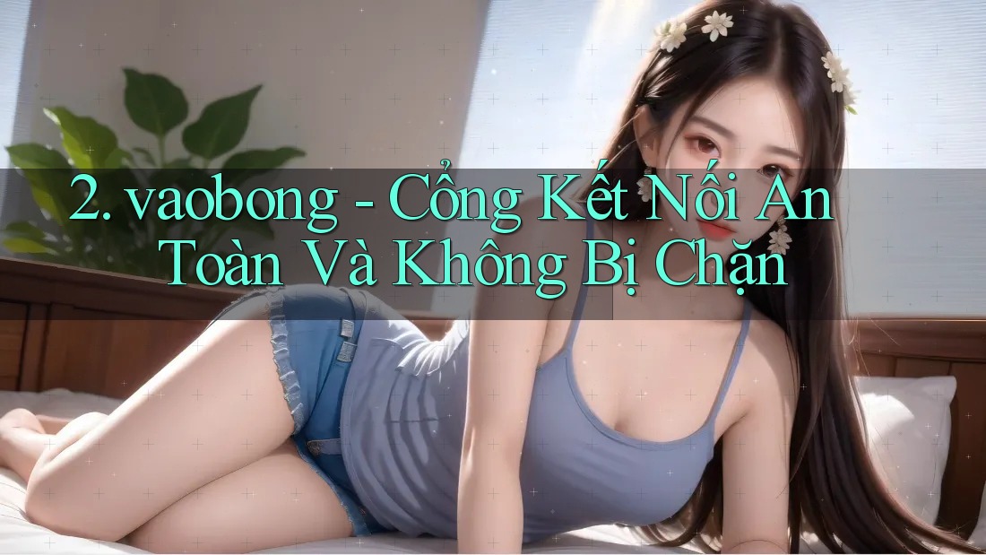 2. vaobong - Cổng Kết Nối An Toàn Và Không Bị Chặn 2. vaobong - Cổng Kết Nối An Toàn Và Không Bị Chặn