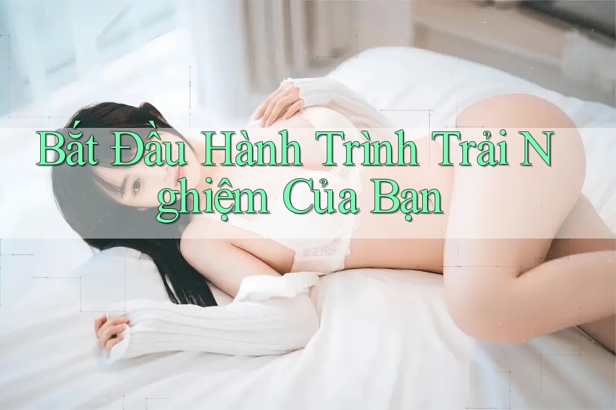 Bắt Đầu Hành Trình Trải Nghiệm Của Bạn