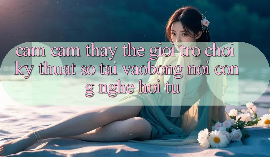 Cảm cảm thấy Thế Giới Trò chơi Kỹ Thuật Số Tại vaobong: Nơi Công Nghệ Hội Tụ