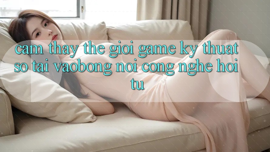 Cảm thấy Thế Giới Game Kỹ Thuật Số Tại vaobong: Nơi Công Nghệ Hội Tụ Cảm thấy Thế Giới Game Kỹ Thuật Số Tại vaobong: Nơi Công Nghệ Hội Tụ