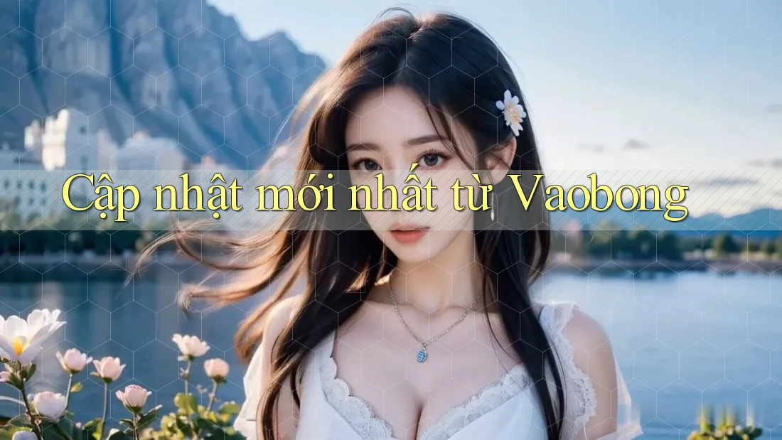 Cập nhật mới nhất từ Vaobong Cập nhật mới nhất từ Vaobong