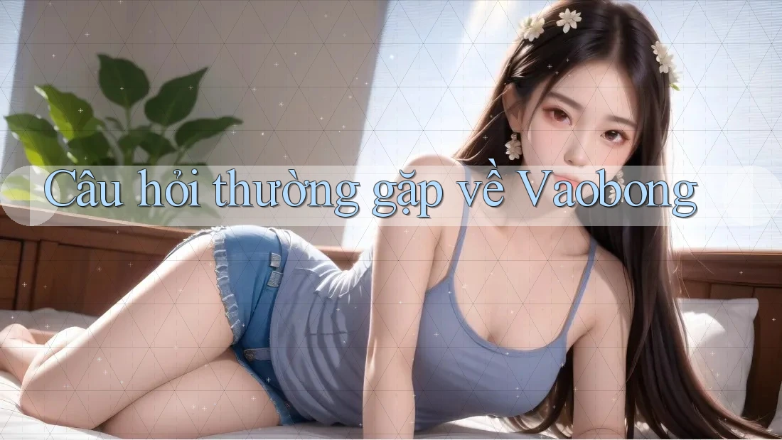 Câu hỏi thường gặp về Vaobong