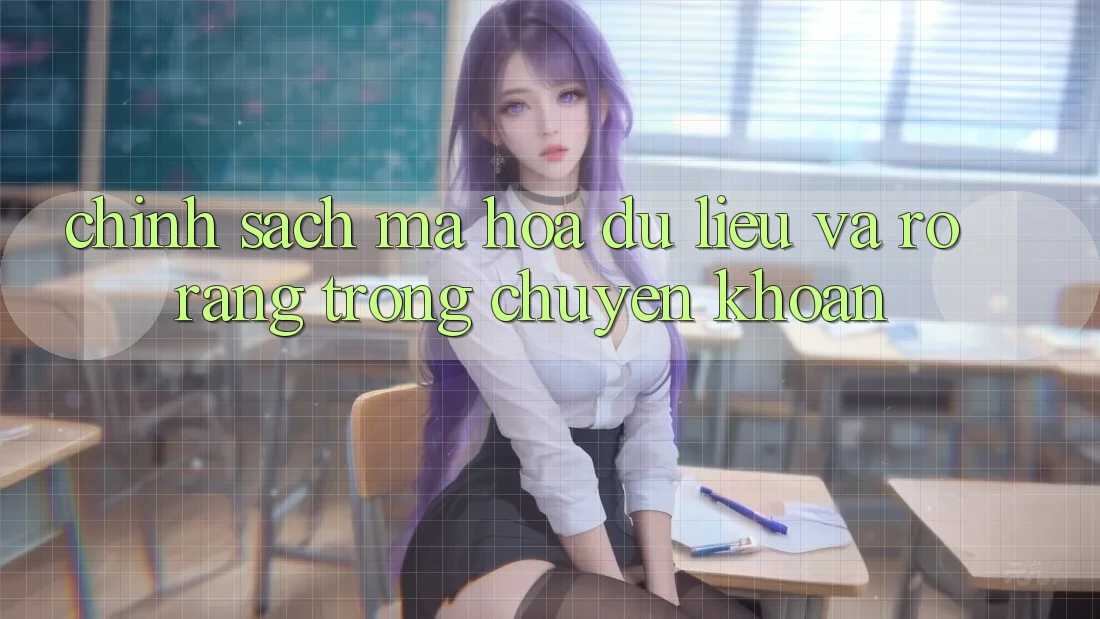 Chính Sách Mã hóa dữ liệu Và Rõ Ràng Trong Chuyển khoản Chính Sách Mã hóa dữ liệu Và Rõ Ràng Trong Chuyển khoản