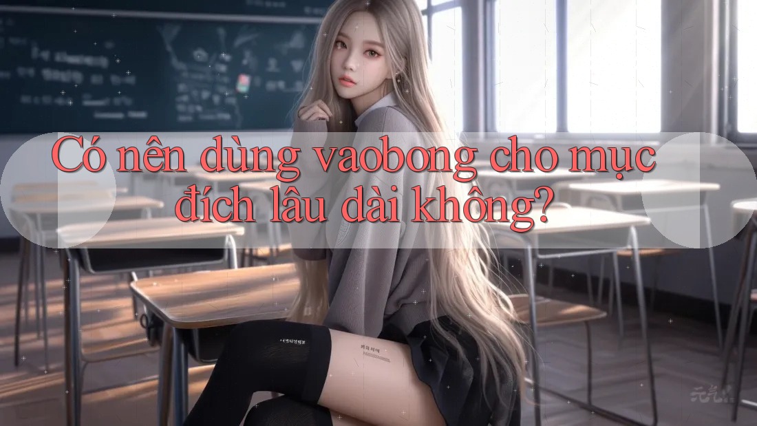Có nên dùng vaobong cho mục đích lâu dài không?