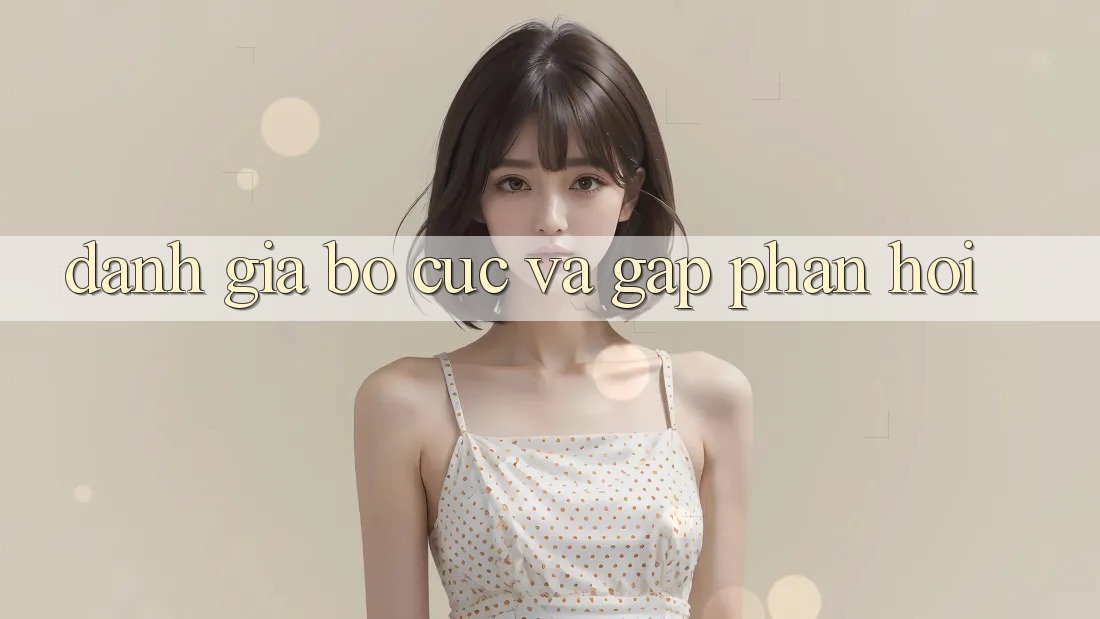 Đánh Giá Bố cục Và Gấp Phản Hồi
