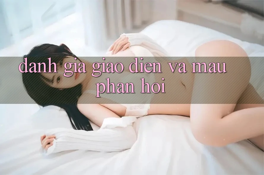 Đánh Giá Giao Diện Và Mau Phản Hồi