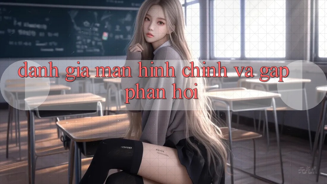 Đánh Giá Màn hình chính Và Gấp Phản Hồi