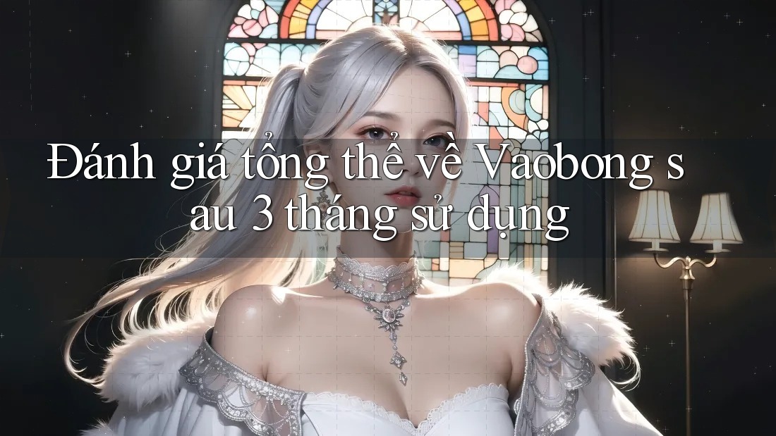 Đánh giá tổng thể về Vaobong sau 3 tháng sử dụng