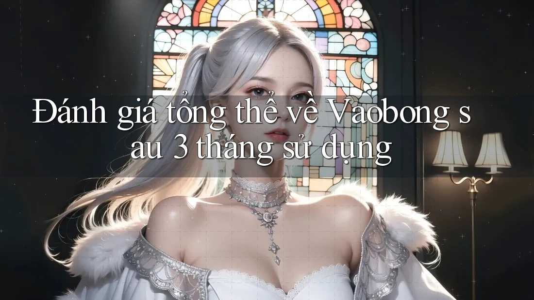 Đánh giá tổng thể về Vaobong sau 3 tháng sử dụng