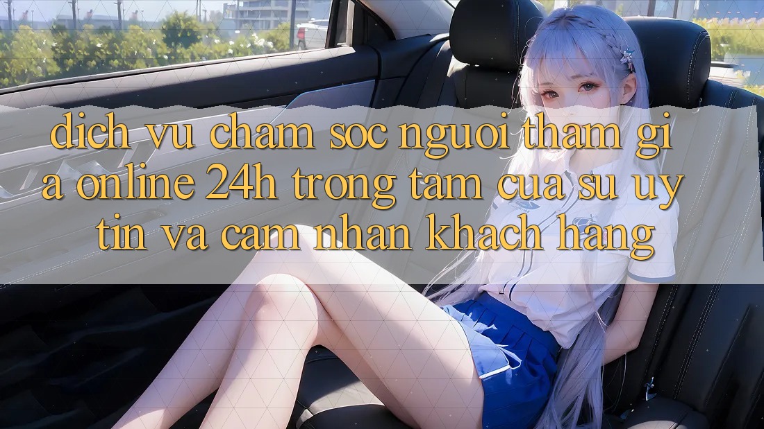 Dịch Vụ Chăm sóc người tham gia Online 24h: Trọng Tâm Của Sự Uy Tín và Cảm nhận Khách Hàng