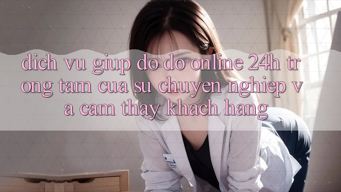 Dịch Vụ Giúp đỡ đỡ Online 24h: Trọng Tâm Của Sự Chuyên nghiệp và Cảm thấy Khách Hàng