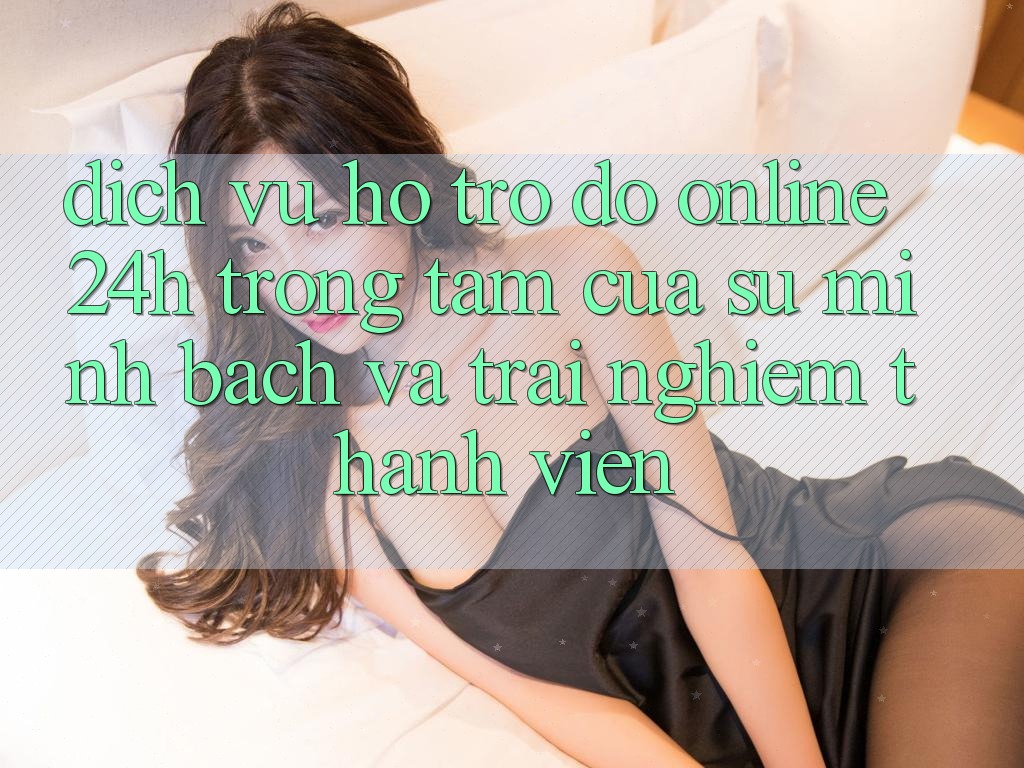 Dịch Vụ Hỗ trợ đỡ Online 24h: Trọng Tâm Của Sự Minh bạch và Trải Nghiệm Thành viên