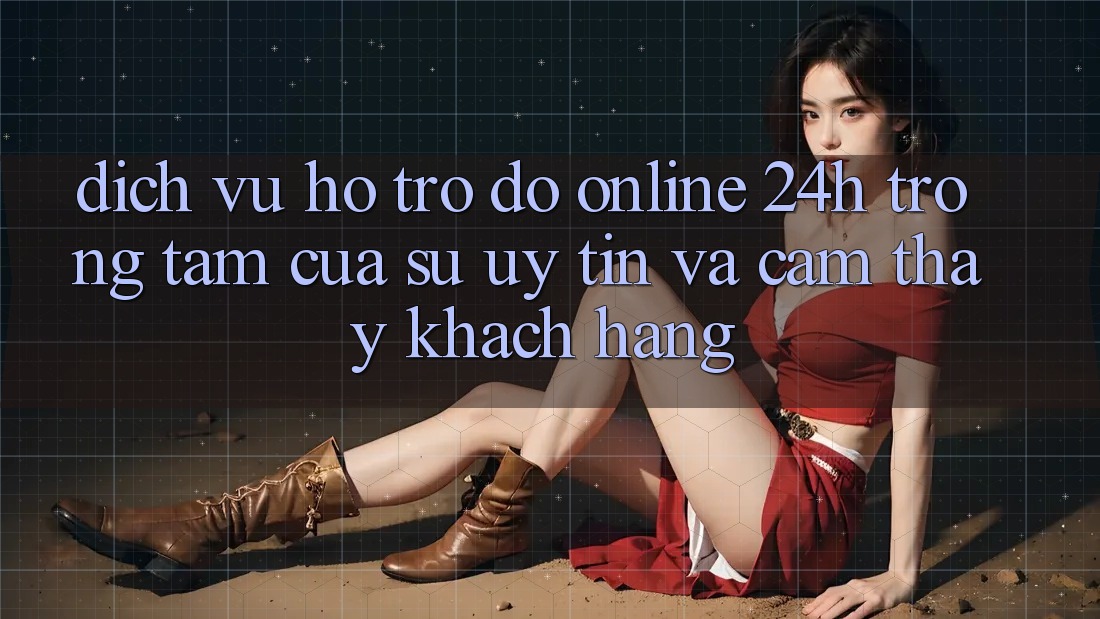 Dịch Vụ Hỗ trợ đỡ Online 24h: Trọng Tâm Của Sự Uy Tín và Cảm thấy Khách Hàng