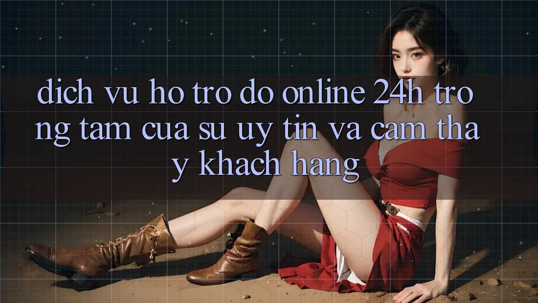 Dịch Vụ Hỗ trợ đỡ Online 24h: Trọng Tâm Của Sự Uy Tín và Cảm thấy Khách Hàng
