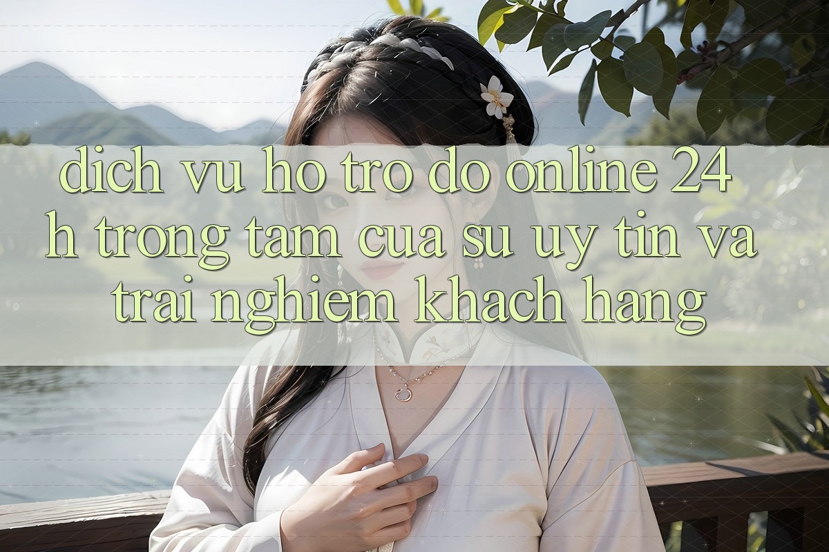 Dịch Vụ Hỗ trợ đỡ Online 24h: Trọng Tâm Của Sự Uy Tín và Trải Nghiệm Khách Hàng