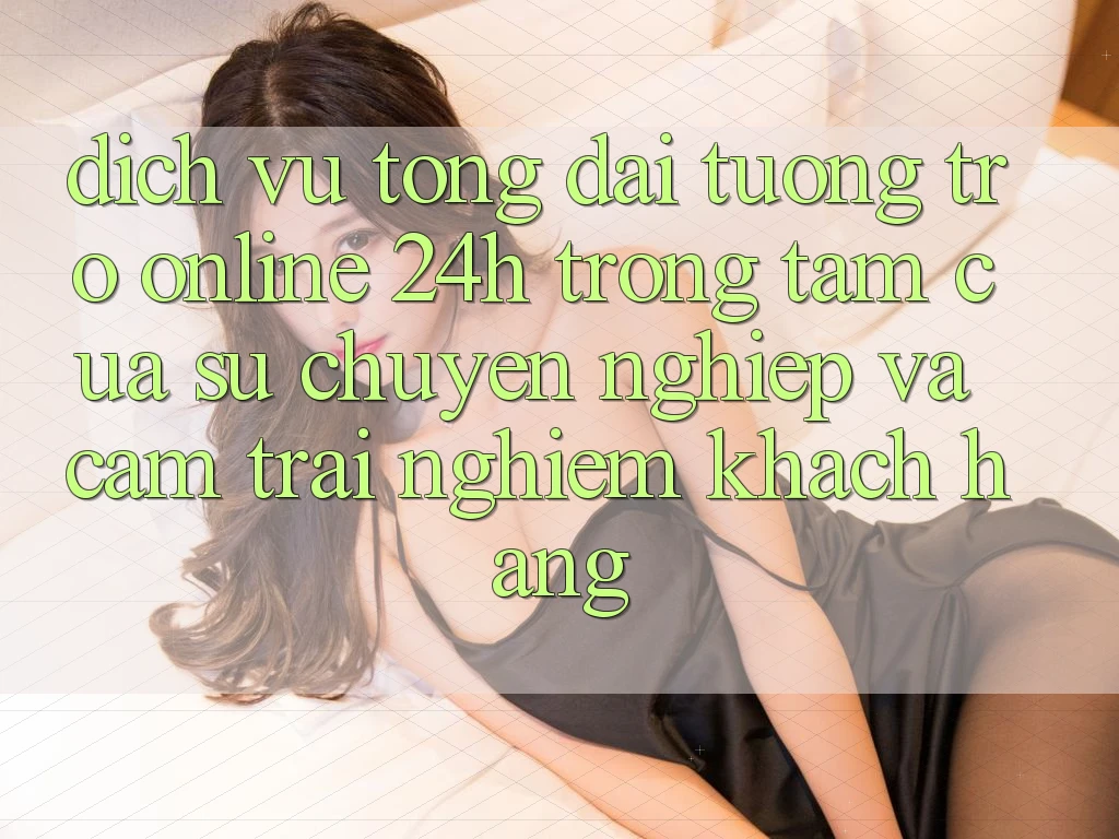 Dịch Vụ Tổng đài tương trợ Online 24h: Trọng Tâm Của Sự Chuyên nghiệp và Cảm trải nghiệm Khách Hàng
