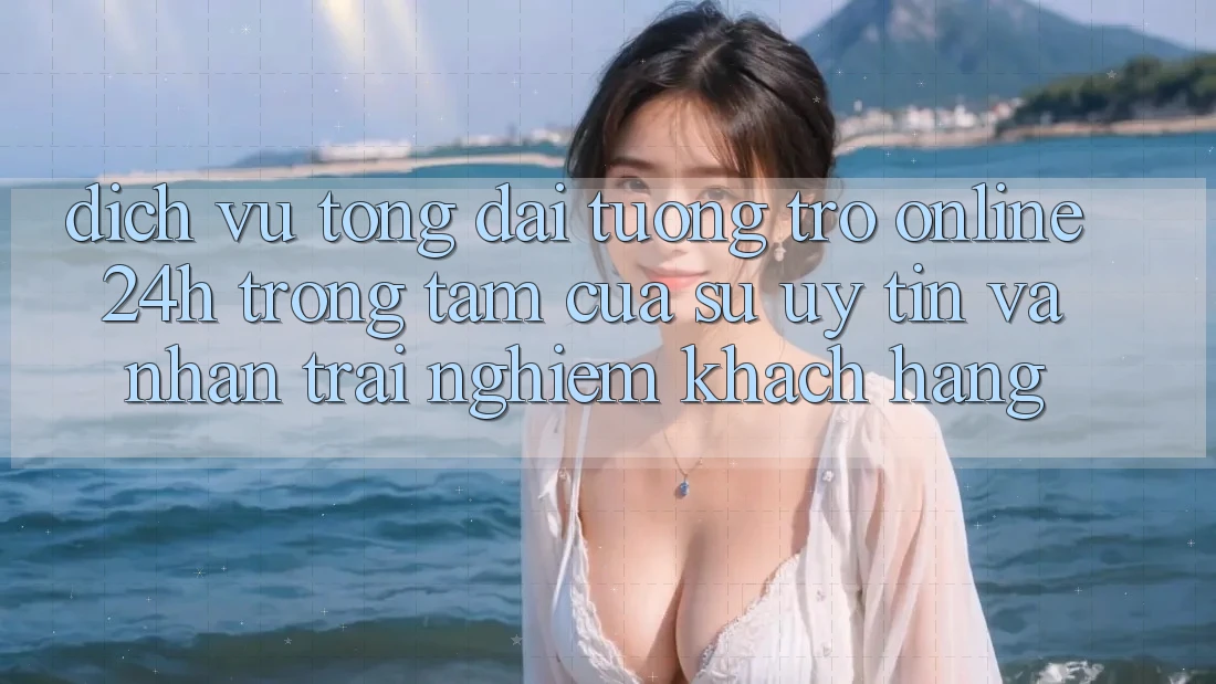 Dịch Vụ Tổng đài tương trợ Online 24h: Trọng Tâm Của Sự Uy Tín và Nhận trải nghiệm Khách hàng Dịch Vụ Tổng đài tương trợ Online 24h: Trọng Tâm Của Sự Uy Tín và Nhận trải nghiệm Khách hàng