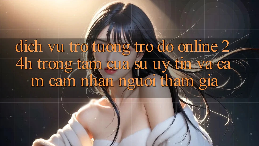 Dịch Vụ Trợ tương trợ đỡ Online 24h: Trọng Tâm Của Sự Uy Tín và Cảm cảm nhận Người tham gia
