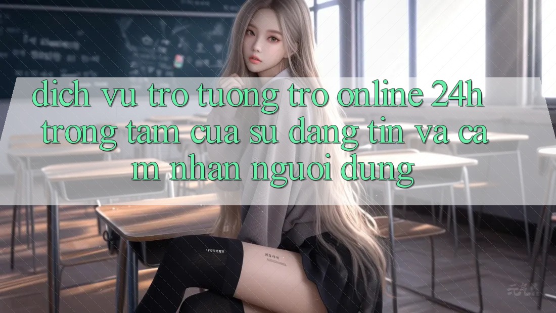 Dịch Vụ Trợ tương trợ Online 24h: Trọng Tâm Của Sự Đáng tin và Cảm nhận Người dùng