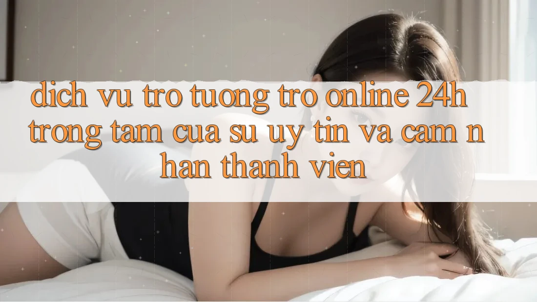 Dịch Vụ Trợ tương trợ Online 24h: Trọng Tâm Của Sự Uy Tín và Cảm nhận Thành viên Dịch Vụ Trợ tương trợ Online 24h: Trọng Tâm Của Sự Uy Tín và Cảm nhận Thành viên