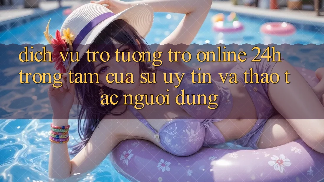 Dịch Vụ Trợ tương trợ Online 24h: Trọng Tâm Của Sự Uy Tín và Thao tác Người dùng