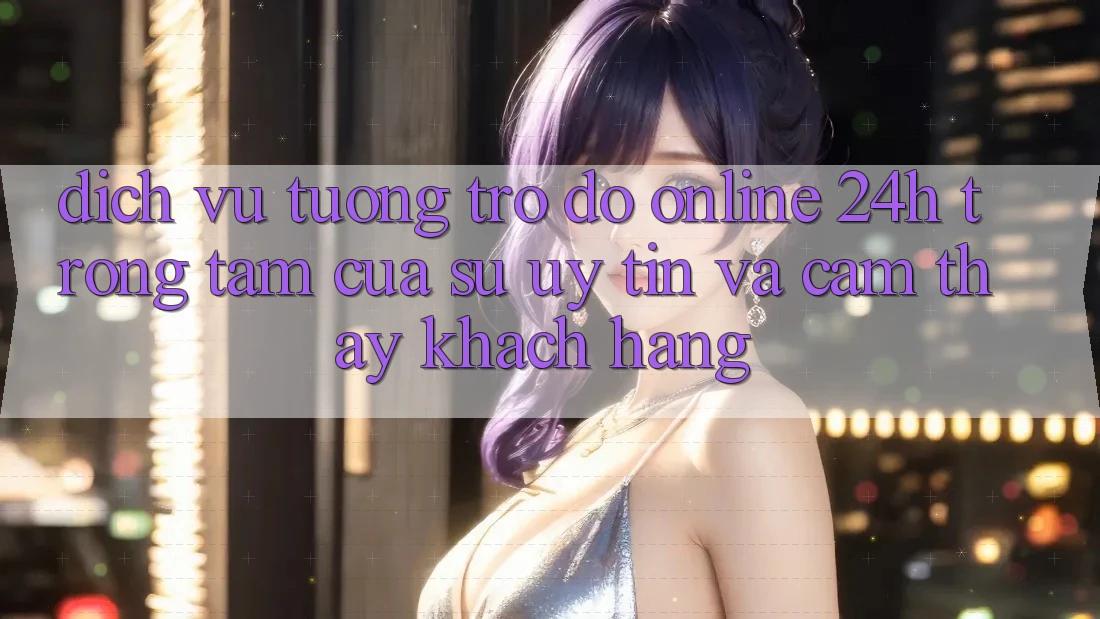 Dịch Vụ Tương trợ đỡ Online 24h: Trọng Tâm Của Sự Uy Tín và Cảm thấy Khách Hàng