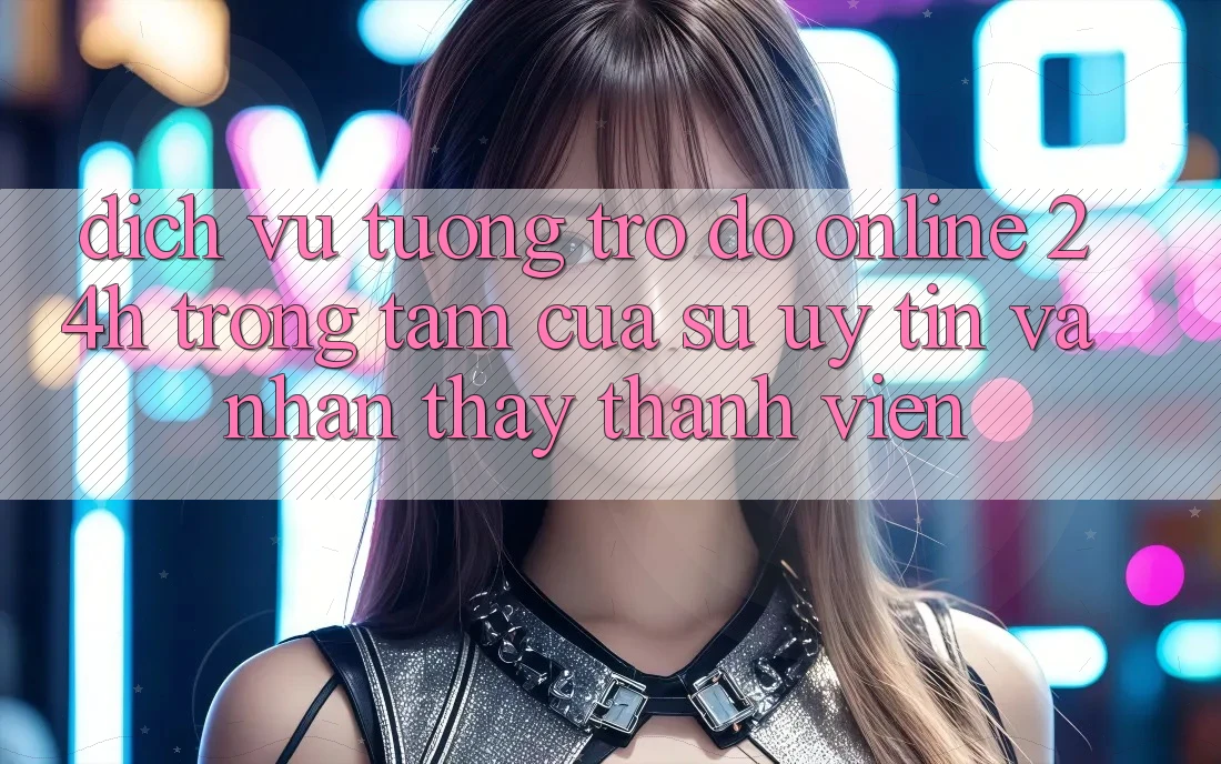 Dịch Vụ Tương trợ đỡ Online 24h: Trọng Tâm Của Sự Uy Tín và Nhận thấy Thành viên Dịch Vụ Tương trợ đỡ Online 24h: Trọng Tâm Của Sự Uy Tín và Nhận thấy Thành viên