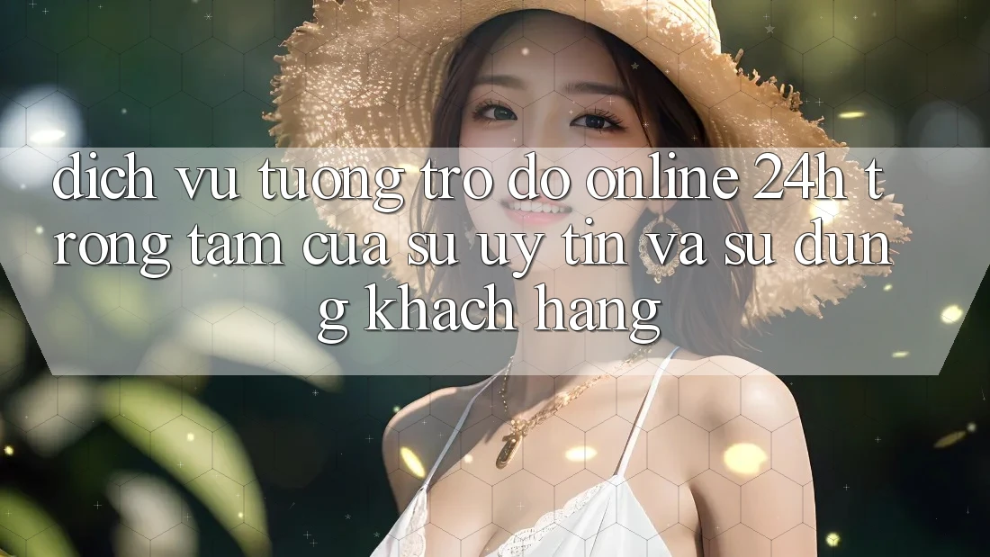 Dịch Vụ Tương trợ đỡ Online 24h: Trọng Tâm Của Sự Uy Tín và Sử dụng Khách Hàng Dịch Vụ Tương trợ đỡ Online 24h: Trọng Tâm Của Sự Uy Tín và Sử dụng Khách Hàng