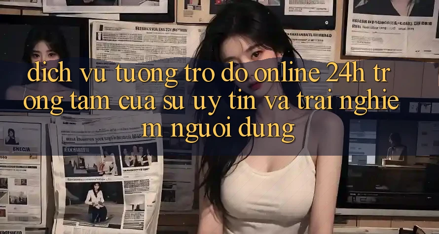 Dịch Vụ Tương trợ đỡ Online 24h: Trọng Tâm Của Sự Uy Tín và Trải nghiệm Người dùng Dịch Vụ Tương trợ đỡ Online 24h: Trọng Tâm Của Sự Uy Tín và Trải nghiệm Người dùng