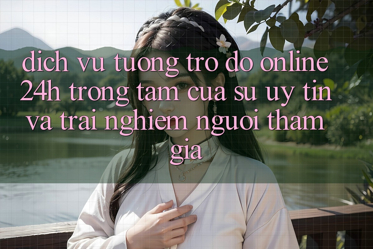Dịch Vụ Tương trợ đỡ Online 24h: Trọng Tâm Của Sự Uy Tín và Trải Nghiệm Người tham gia