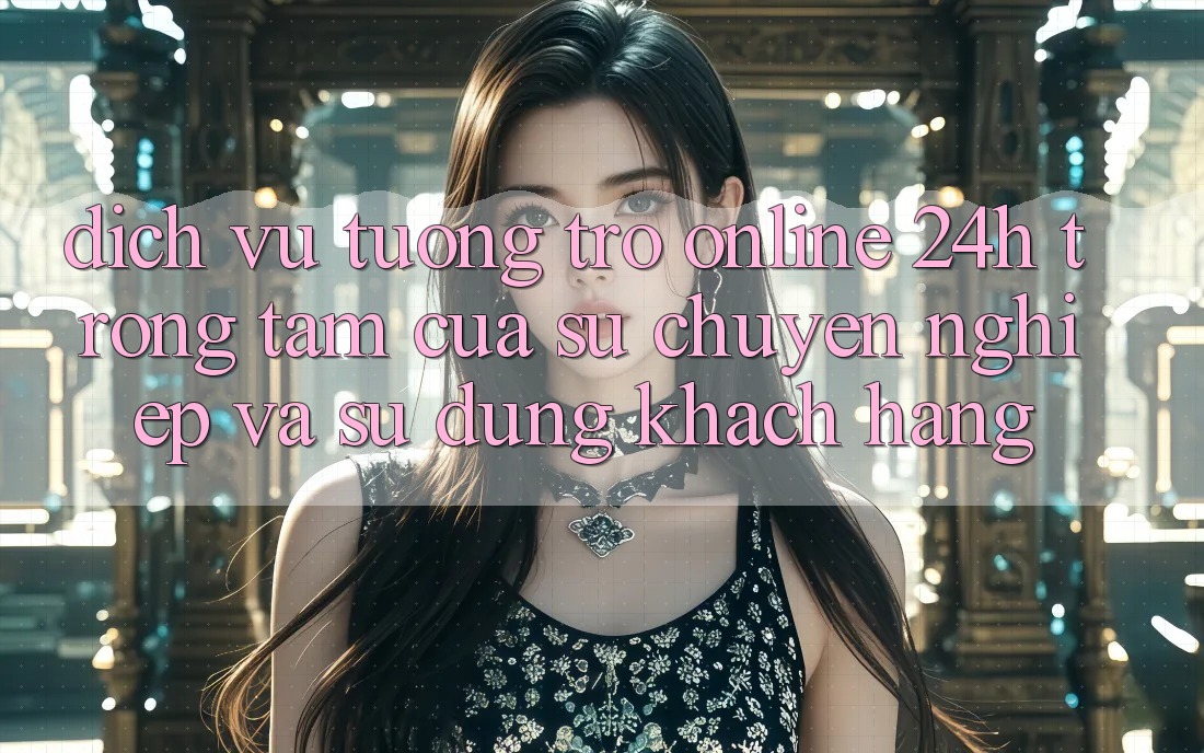 Dịch Vụ Tương trợ Online 24h: Trọng Tâm Của Sự Chuyên nghiệp và Sử dụng Khách Hàng