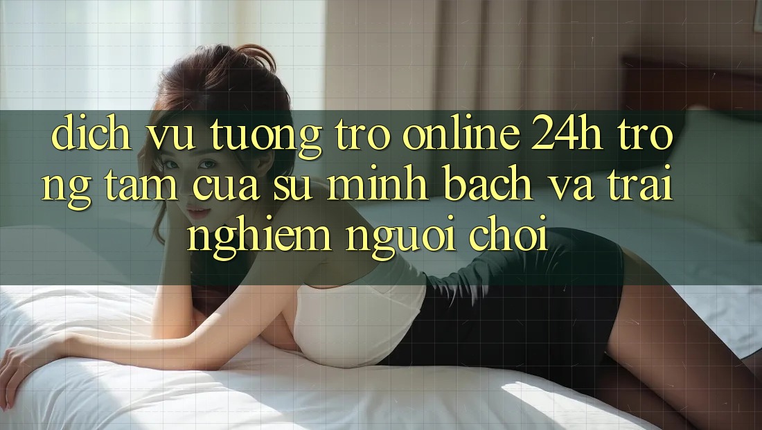 Dịch Vụ Tương trợ Online 24h: Trọng Tâm Của Sự Minh bạch và Trải Nghiệm Người chơi