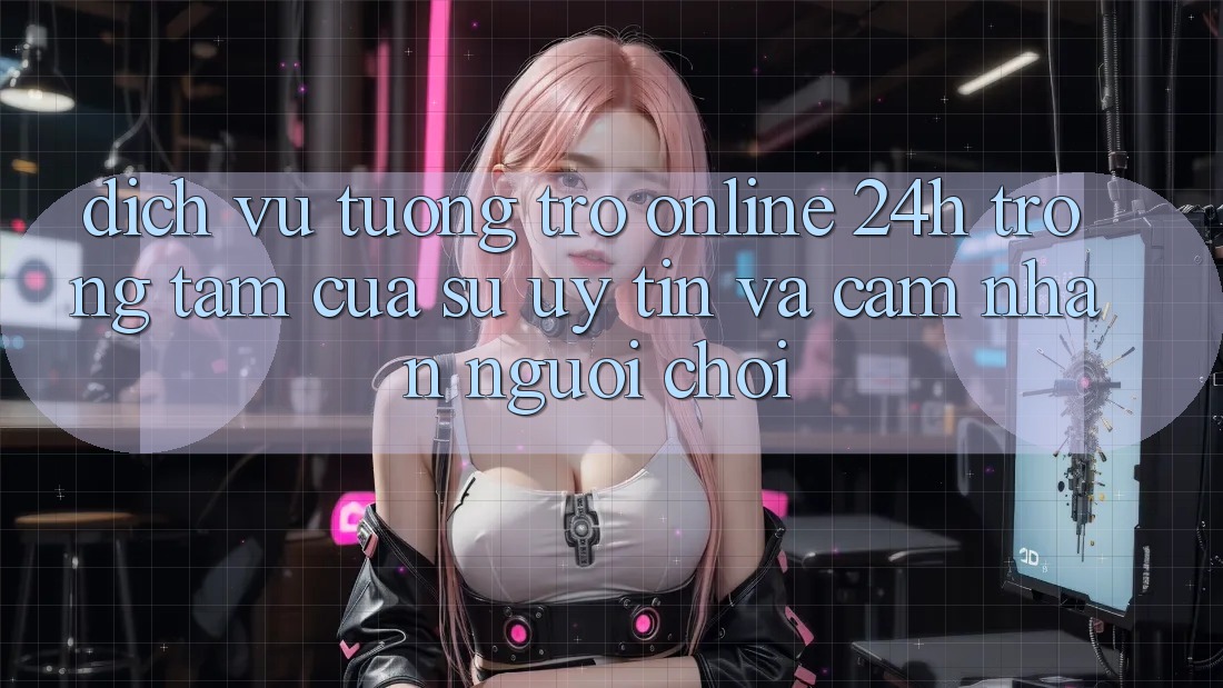 Dịch Vụ Tương trợ Online 24h: Trọng Tâm Của Sự Uy Tín và Cảm nhận Người chơi Dịch Vụ Tương trợ Online 24h: Trọng Tâm Của Sự Uy Tín và Cảm nhận Người chơi
