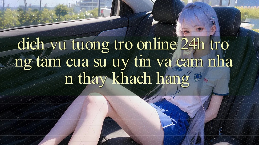 Dịch Vụ Tương trợ Online 24h: Trọng Tâm Của Sự Uy Tín và Cảm nhận thấy Khách Hàng
