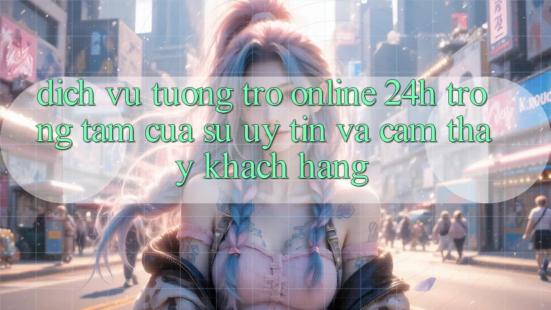 Dịch Vụ Tương trợ Online 24h: Trọng Tâm Của Sự Uy Tín và Cảm thấy Khách Hàng Dịch Vụ Tương trợ Online 24h: Trọng Tâm Của Sự Uy Tín và Cảm thấy Khách Hàng
