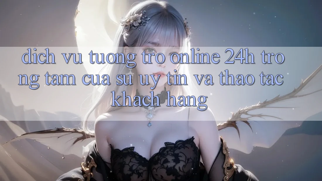 Dịch Vụ Tương trợ Online 24h: Trọng Tâm Của Sự Uy Tín và Thao tác Khách Hàng