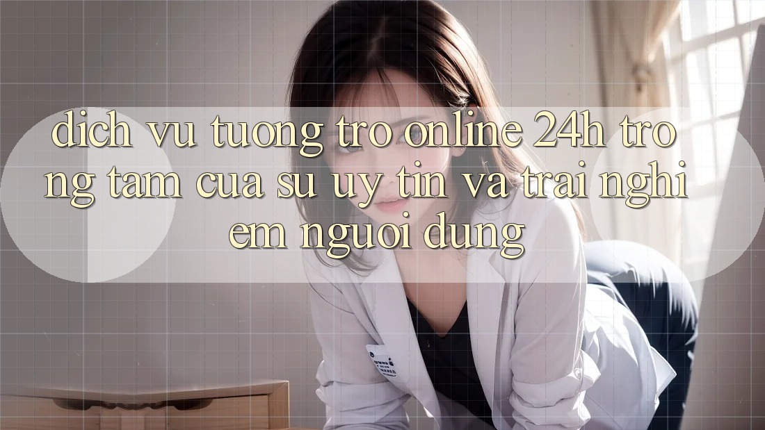 Dịch Vụ Tương trợ Online 24h: Trọng Tâm Của Sự Uy Tín và Trải Nghiệm Người dùng