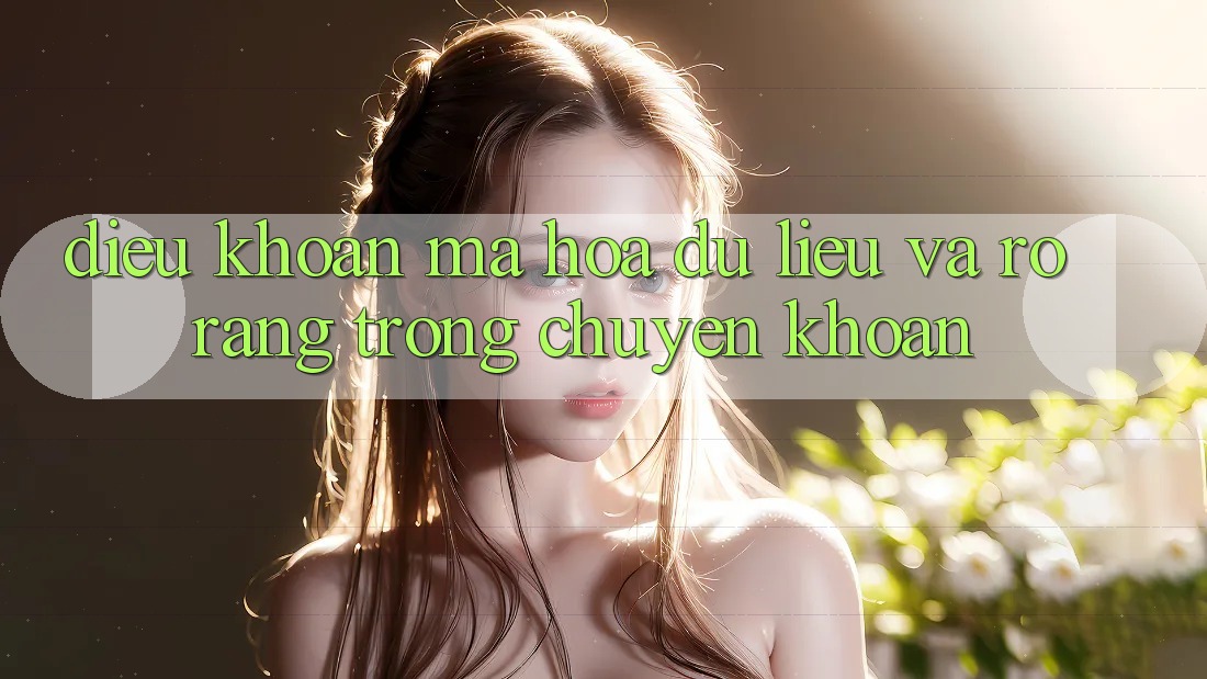 Điều khoản Mã hóa dữ liệu Và Rõ Ràng Trong Chuyển khoản