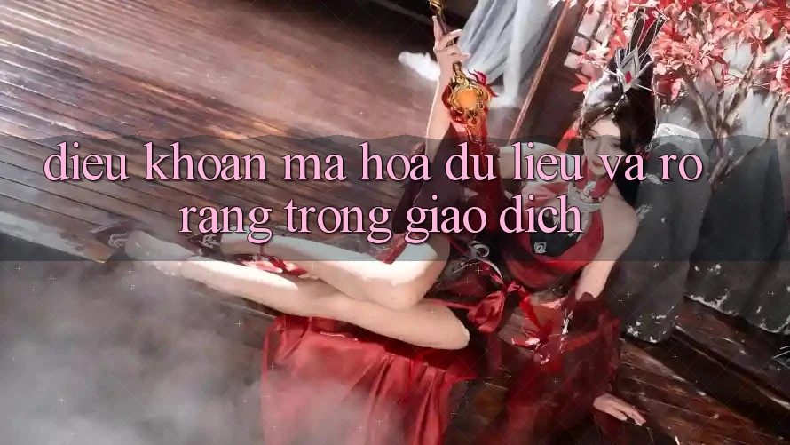 Điều khoản Mã hóa dữ liệu Và Rõ Ràng Trong Giao Dịch Điều khoản Mã hóa dữ liệu Và Rõ Ràng Trong Giao Dịch
