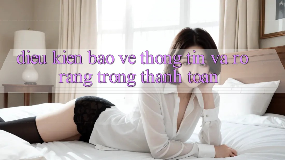 Điều kiện Bảo vệ thông tin Và Rõ Ràng Trong Thanh toán Điều kiện Bảo vệ thông tin Và Rõ Ràng Trong Thanh toán