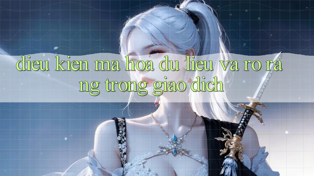 Điều kiện Mã hóa dữ liệu Và Rõ Ràng Trong Giao Dịch Điều kiện Mã hóa dữ liệu Và Rõ Ràng Trong Giao Dịch