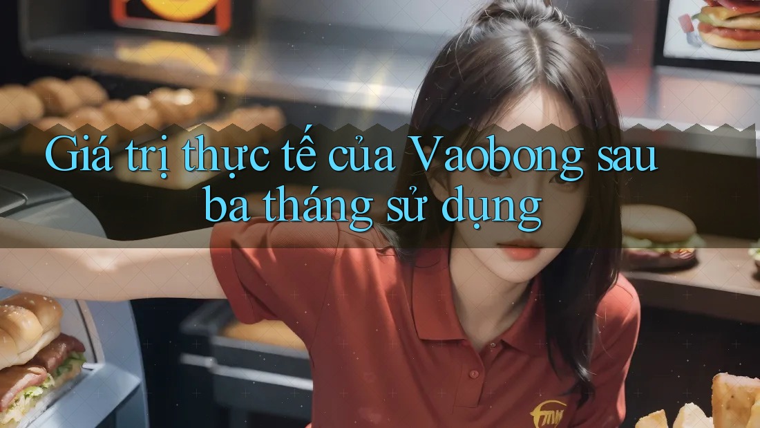 Giá trị thực tế của Vaobong sau ba tháng sử dụng