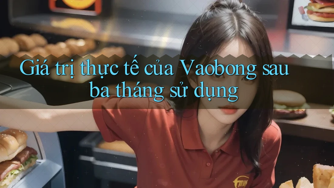 Giá trị thực tế của Vaobong sau ba tháng sử dụng