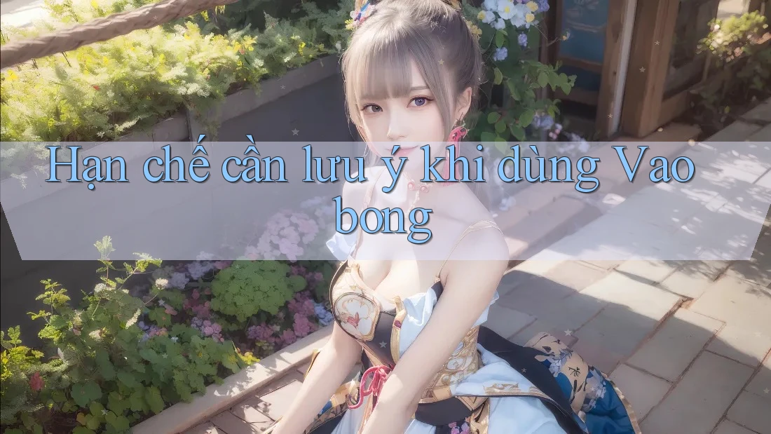 Hạn chế cần lưu ý khi dùng Vaobong Hạn chế cần lưu ý khi dùng Vaobong