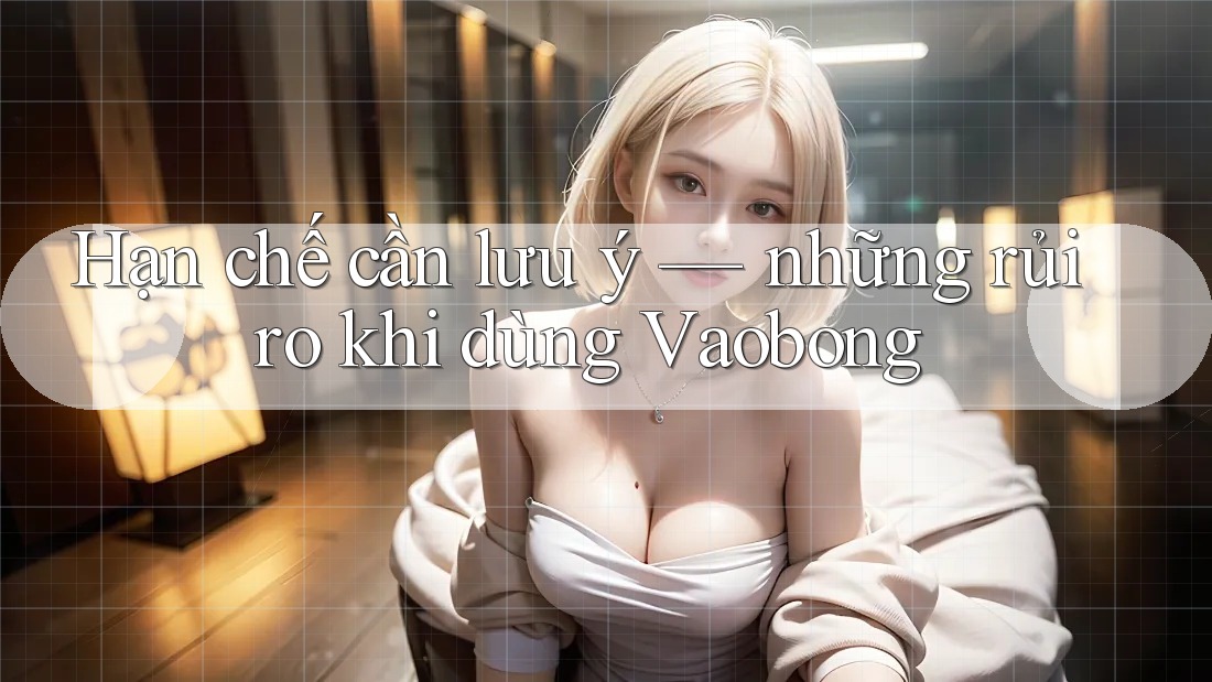 Hạn chế cần lưu ý — những rủi ro khi dùng Vaobong