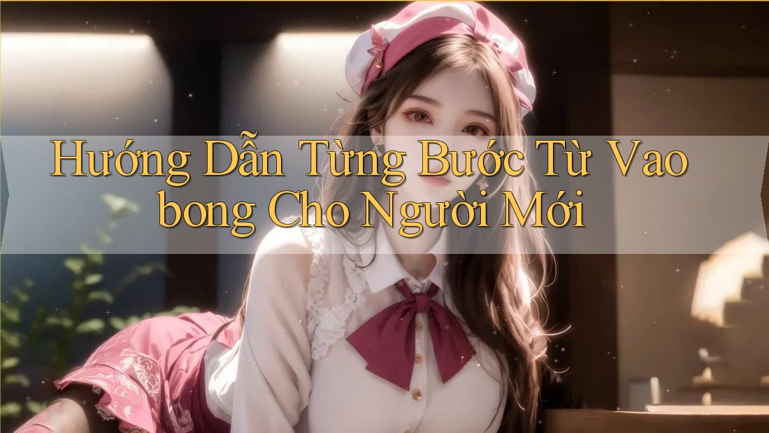 Hướng Dẫn Từng Bước Từ Vaobong Cho Người Mới