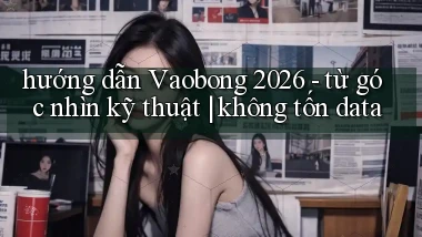 hướng dẫn Vaobong 2026   từ góc nhìn kỹ thuật không tốn data