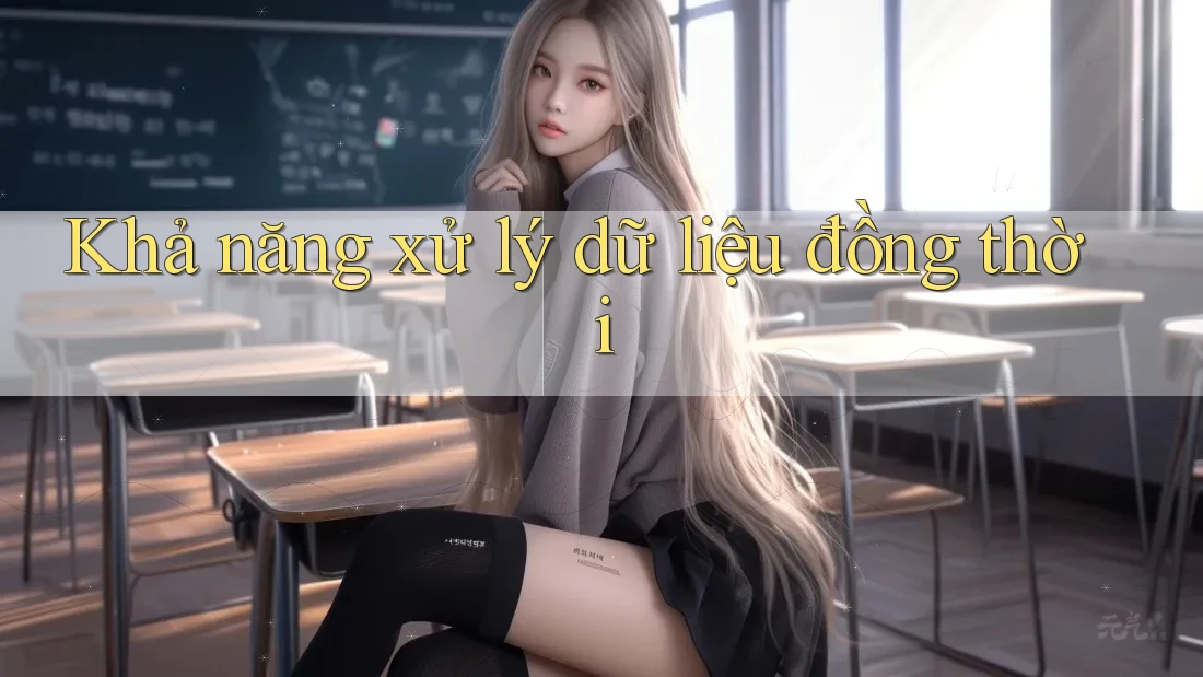 Khả năng xử lý dữ liệu đồng thời Khả năng xử lý dữ liệu đồng thời