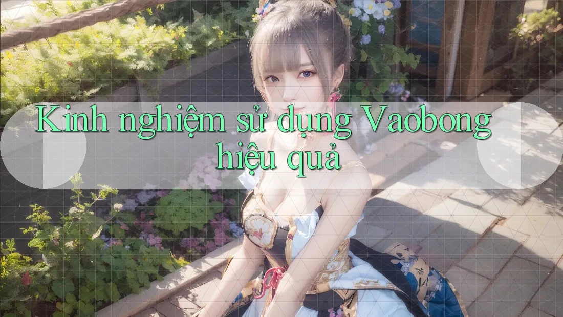 Kinh nghiệm sử dụng Vaobong hiệu quả Kinh nghiệm sử dụng Vaobong hiệu quả
