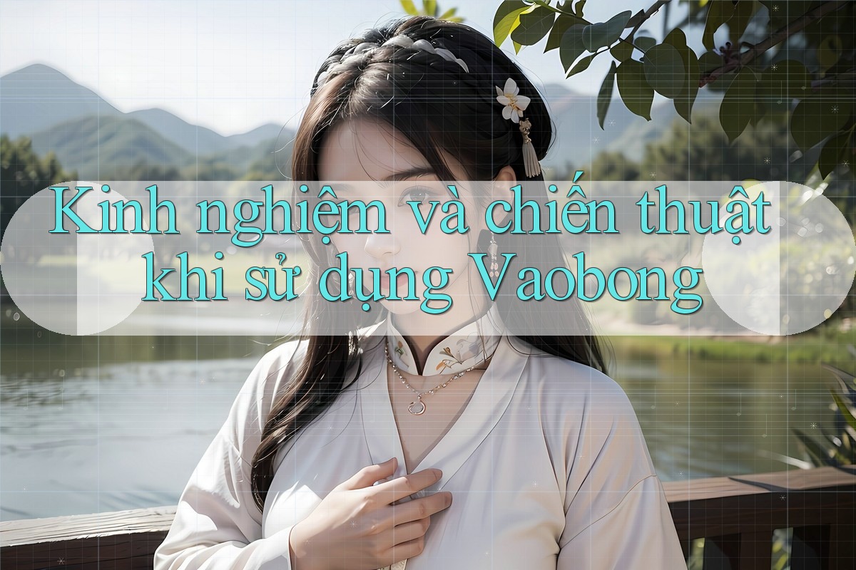 Kinh nghiệm và chiến thuật khi sử dụng Vaobong Kinh nghiệm và chiến thuật khi sử dụng Vaobong